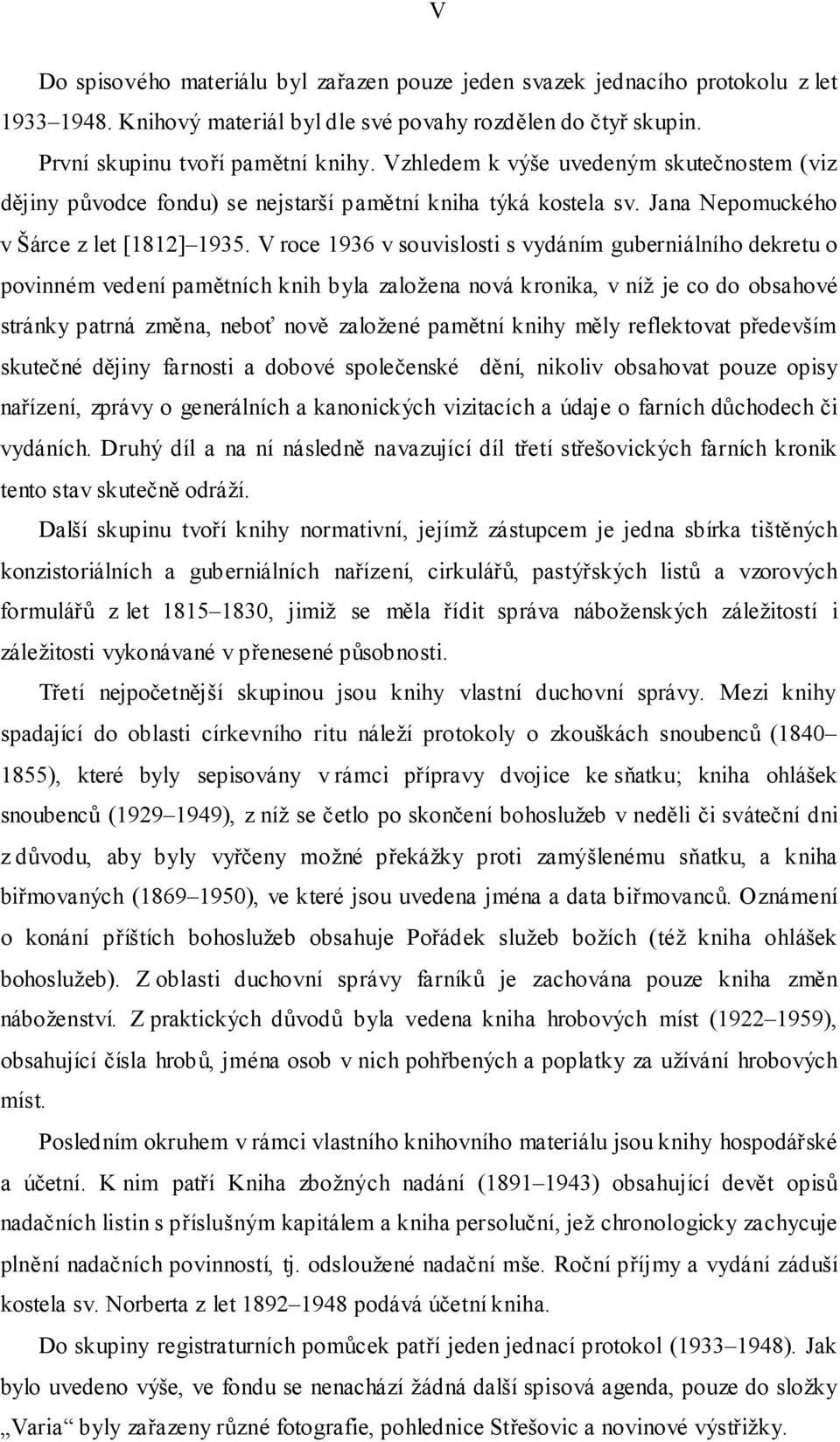 V roce 1936 v souvislosti s vydáním guberniálního dekretu o povinném vedení pamětních knih byla založena nová kronika, v níž je co do obsahové stránky patrná změna, neboť nově založené pamětní knihy