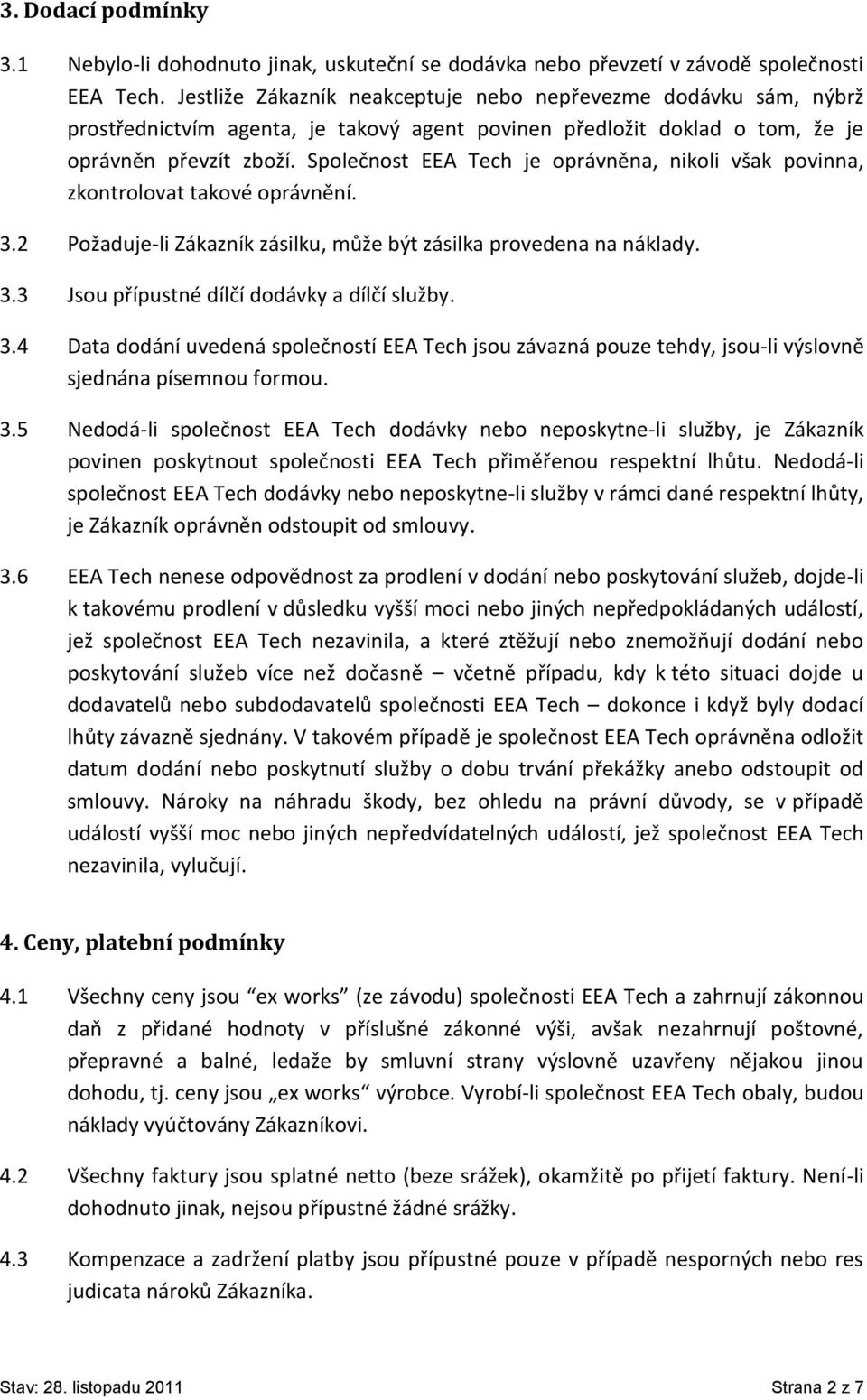 Společnost EEA Tech je oprávněna, nikoli však povinna, zkontrolovat takové oprávnění. 3.2 Požaduje-li Zákazník zásilku, může být zásilka provedena na náklady. 3.3 Jsou přípustné dílčí dodávky a dílčí služby.