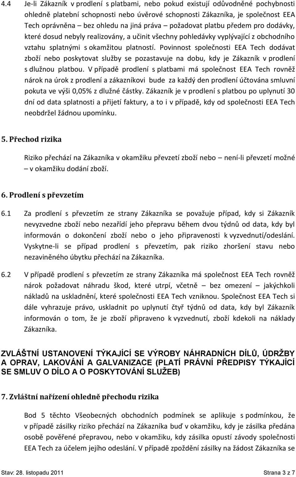 Povinnost společnosti EEA Tech dodávat zboží nebo poskytovat služby se pozastavuje na dobu, kdy je Zákazník v prodlení s dlužnou platbou.