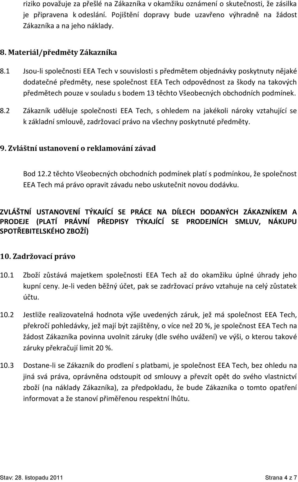 1 Jsou-li společnosti EEA Tech v souvislosti s předmětem objednávky poskytnuty nějaké dodatečné předměty, nese společnost EEA Tech odpovědnost za škody na takových předmětech pouze v souladu s bodem