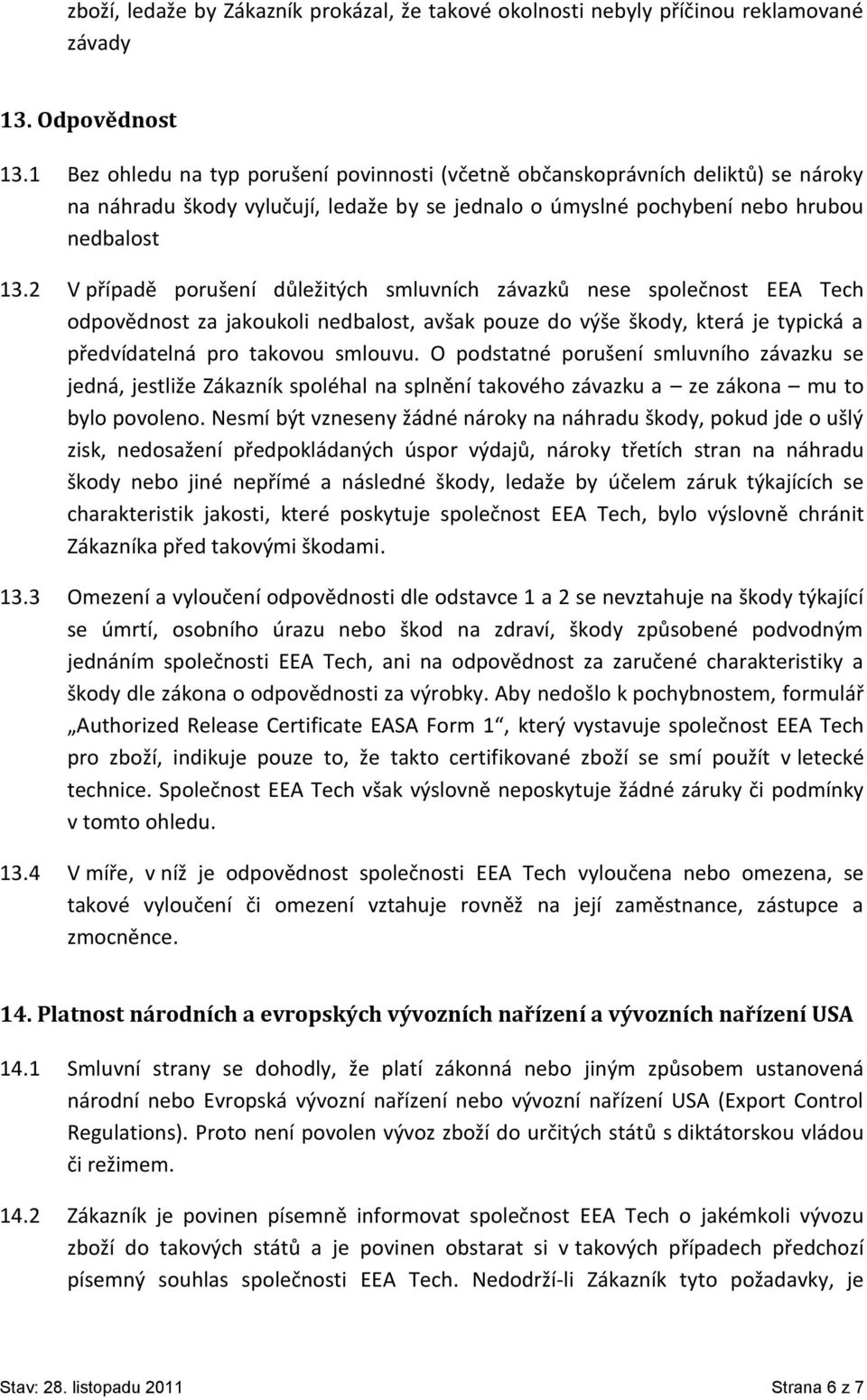 2 V případě porušení důležitých smluvních závazků nese společnost EEA Tech odpovědnost za jakoukoli nedbalost, avšak pouze do výše škody, která je typická a předvídatelná pro takovou smlouvu.