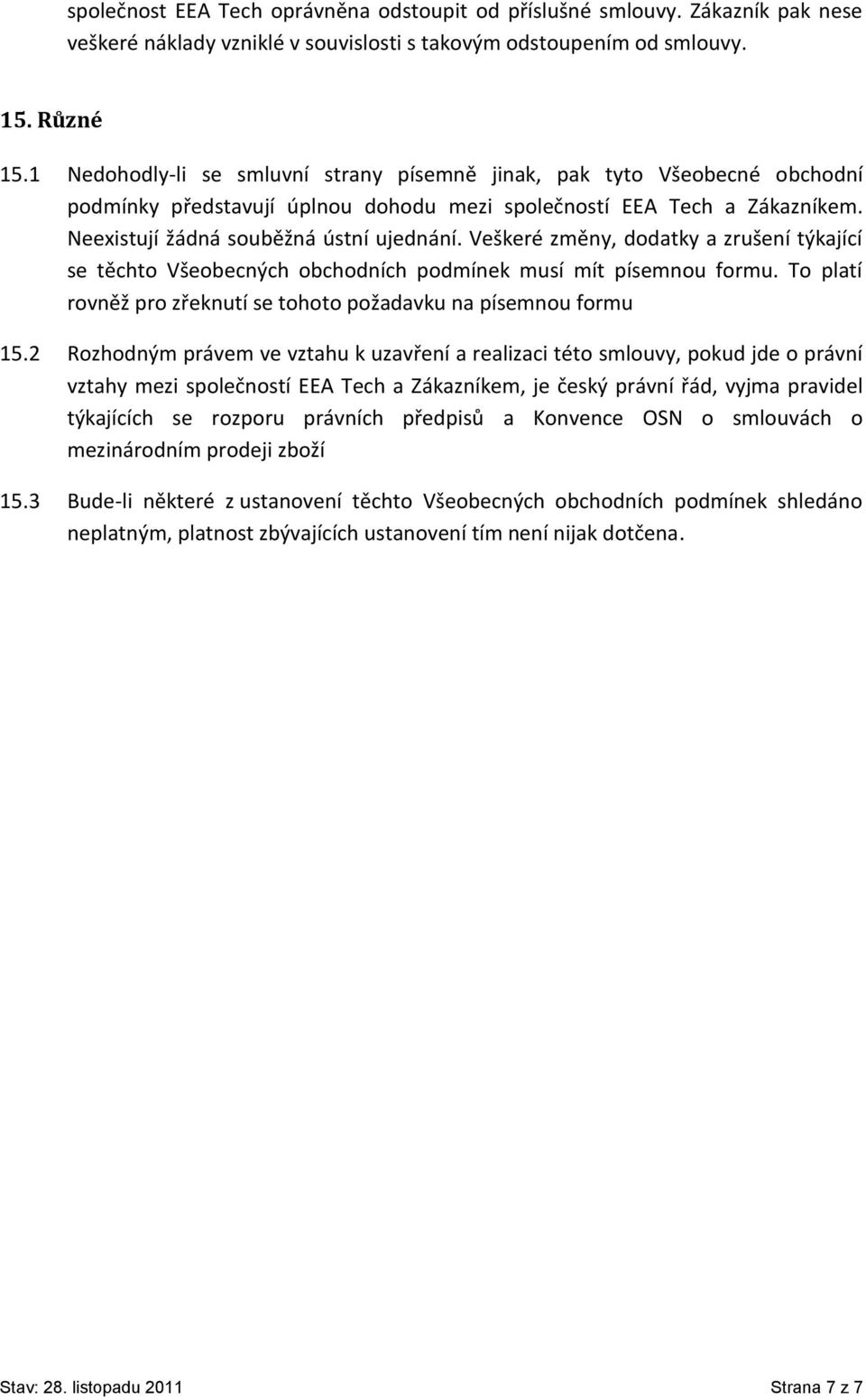 Veškeré změny, dodatky a zrušení týkající se těchto Všeobecných obchodních podmínek musí mít písemnou formu. To platí rovněž pro zřeknutí se tohoto požadavku na písemnou formu 15.