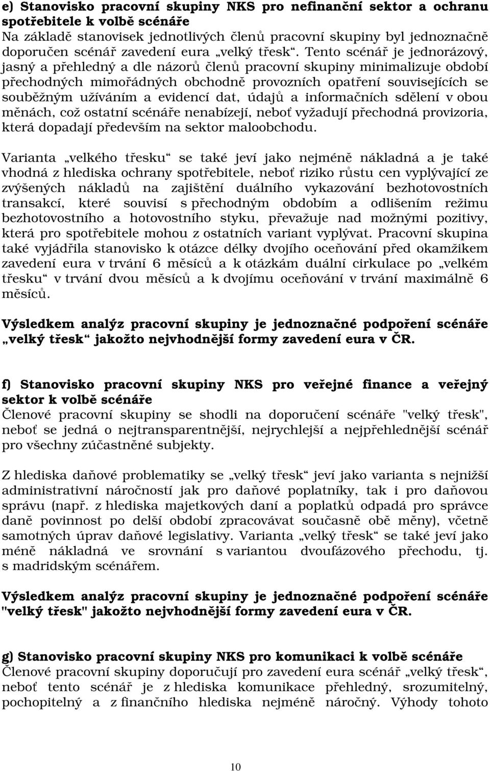 Tento scénář je jednorázový, jasný a přehledný a dle názorů členů pracovní skupiny minimalizuje období přechodných mimořádných obchodně provozních opatření souvisejících se souběžným užíváním a