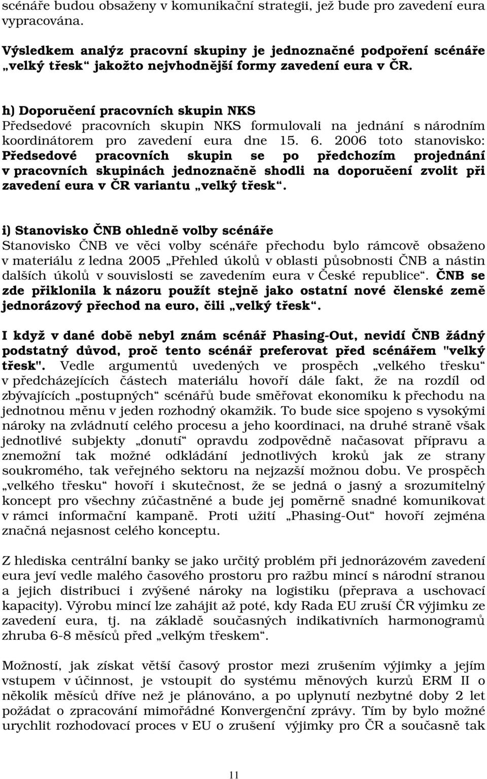 h) Doporučení pracovních skupin NKS Předsedové pracovních skupin NKS formulovali na jednání s národním koordinátorem pro zavedení eura dne 15. 6.