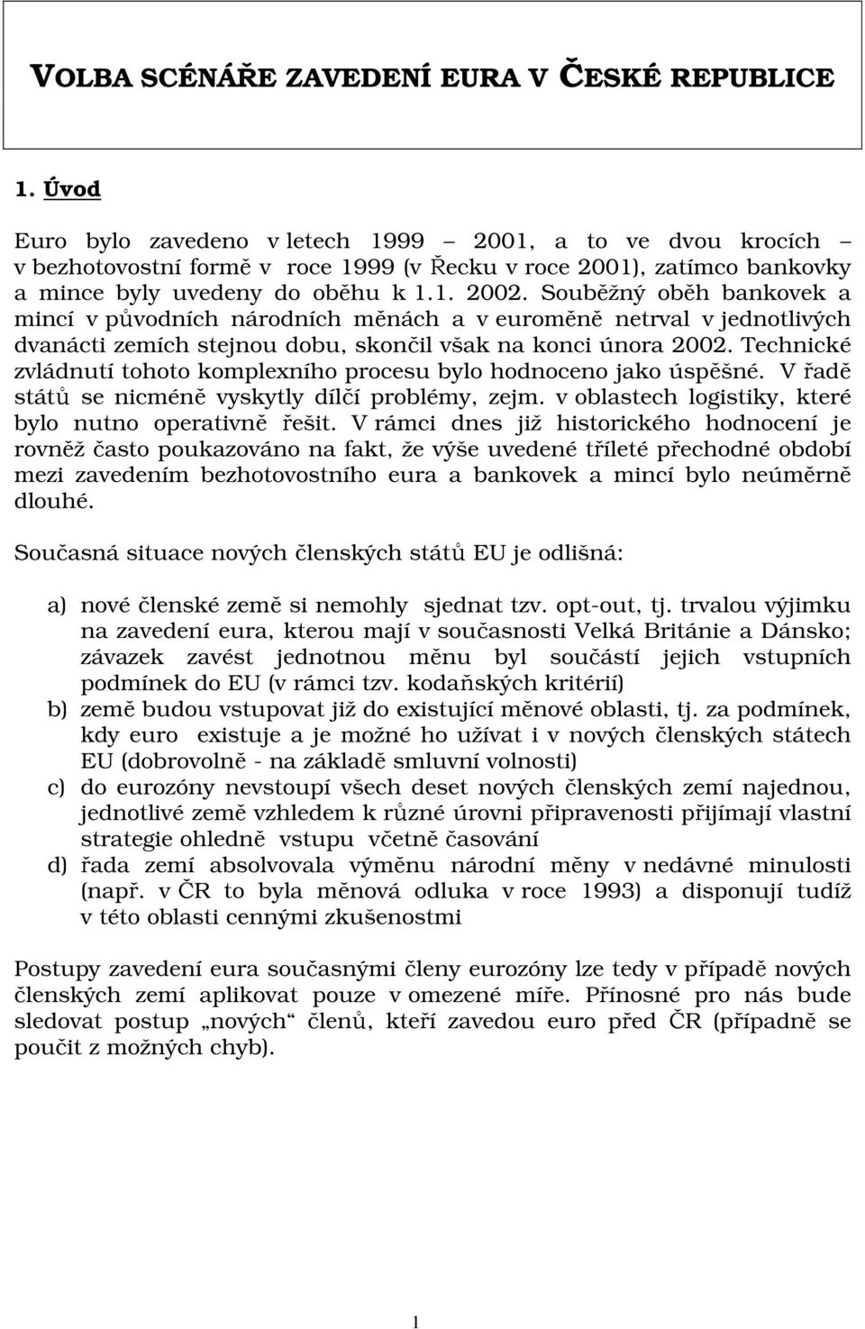 Souběžný oběh bankovek a mincí v původních národních měnách a v euroměně netrval v jednotlivých dvanácti zemích stejnou dobu, skončil však na konci února 2002.