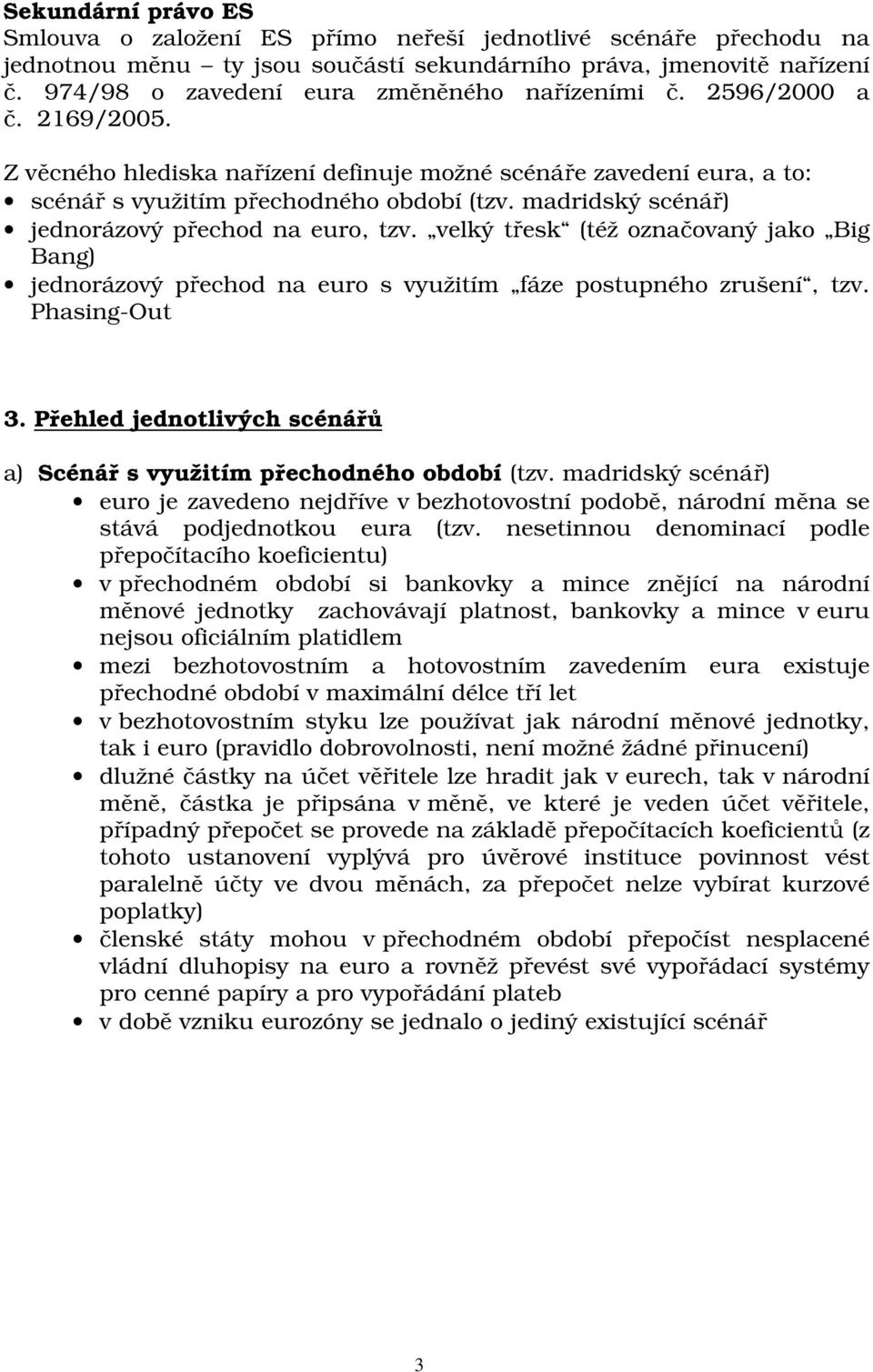 madridský scénář) jednorázový přechod na euro, tzv. velký třesk (též označovaný jako Big Bang) jednorázový přechod na euro s využitím fáze postupného zrušení, tzv. Phasing-Out 3.
