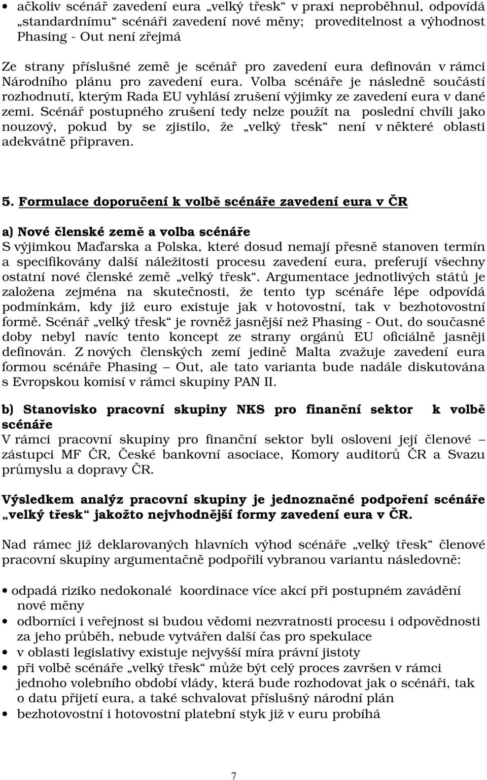 Scénář postupného zrušení tedy nelze použít na poslední chvíli jako nouzový, pokud by se zjistilo, že velký třesk není v některé oblasti adekvátně připraven. 5.