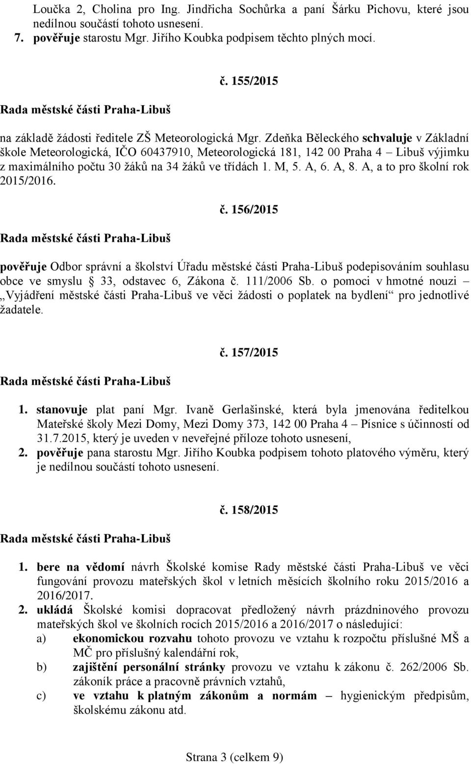 A, a to pro školní rok 2015/2016. č. 156/2015 pověřuje Odbor správní a školství Úřadu městské části Praha-Libuš podepisováním souhlasu obce ve smyslu 33, odstavec 6, Zákona č. 111/2006 Sb.