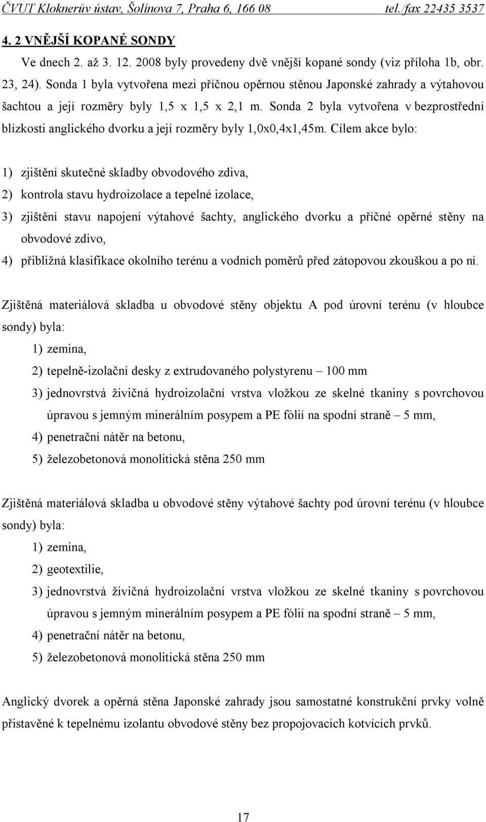 Sonda 2 byla vytvořena v bezprostřední blízkosti anglického dvorku a její rozměry byly 1,0x0,4x1,45m.