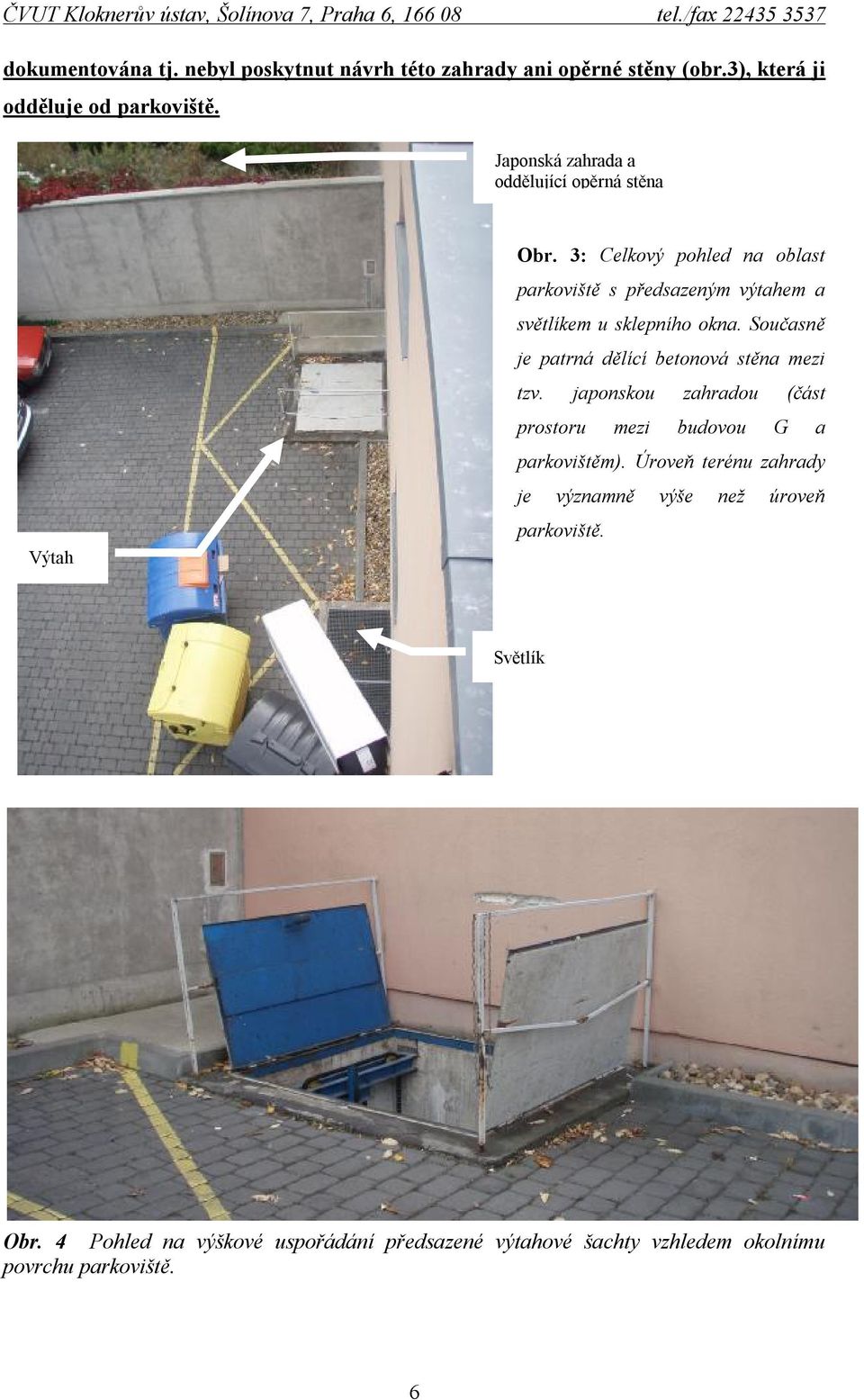 3: Celkový pohled na oblast parkoviště s předsazeným výtahem a světlíkem u sklepního okna.