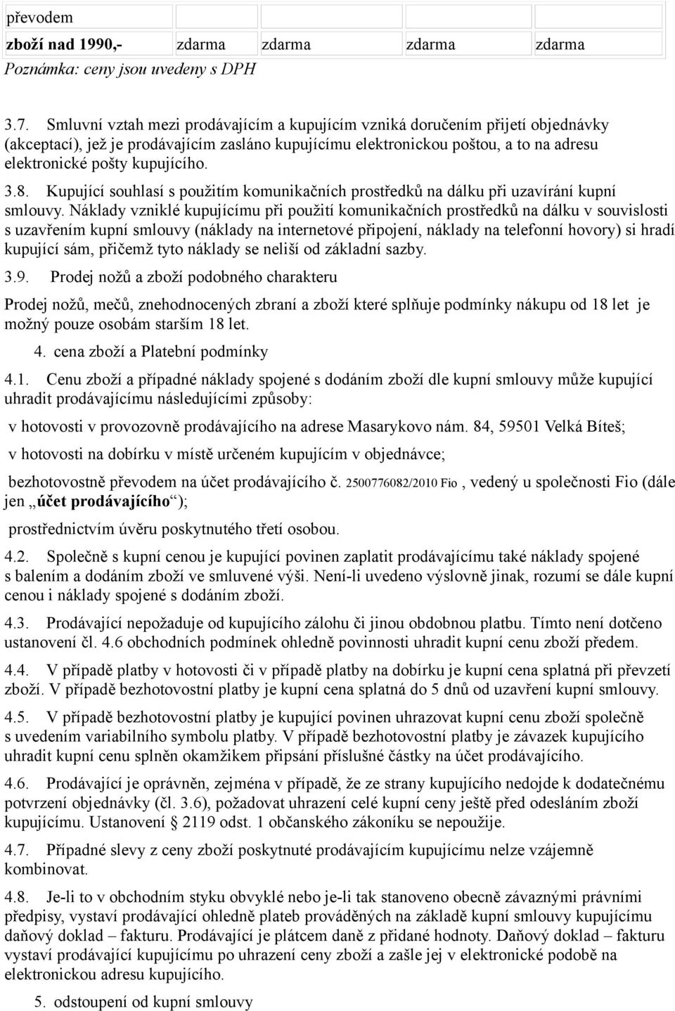 3.8. Kupující souhlasí s použitím komunikačních prostředků na dálku při uzavírání kupní smlouvy.