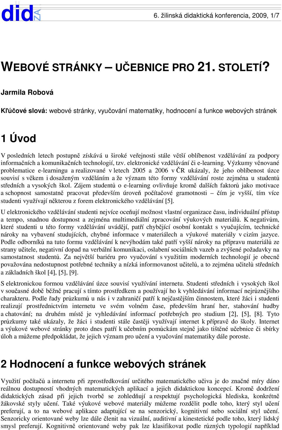 vzdělávání za podpory informačních a komunikačních technologií, tzv. elektronické vzdělávání či e-learning.