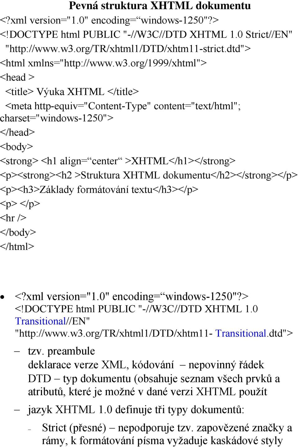 org/1999/xhtml"> <head > <title> Výuka XHTML </title> <meta http-equiv="content-type" content="text/html"; charset="windows-1250"> </head> <body> <strong> <h1 align= center >XHTML</h1></strong>