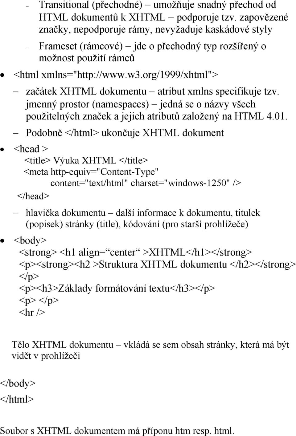 org/1999/xhtml"> začátek XHTML dokumentu atribut xmlns specifikuje tzv. jmenný prostor (namespaces) jedná se o názvy všech použitelných značek a jejich atributů založený na HTML 4.01.