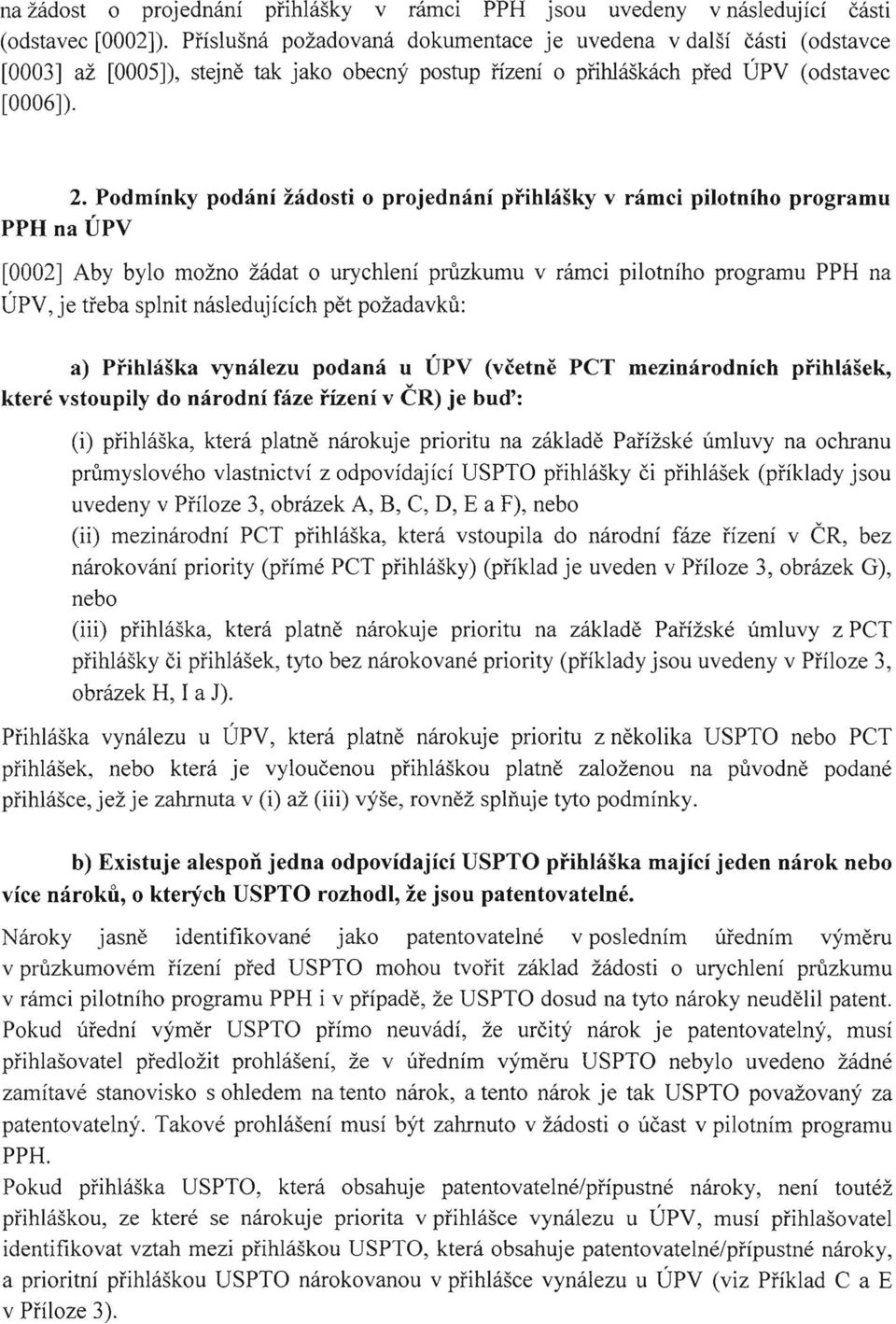 Podminky podani zadosti 0 projednani pfihlasky v ramci pilotniho programu PPH na UPV [0002] Ab y bylo rnozno zadat 0 urychleni pruzkumu v ramci pilotniho programu PPH na urv, je treba splnit