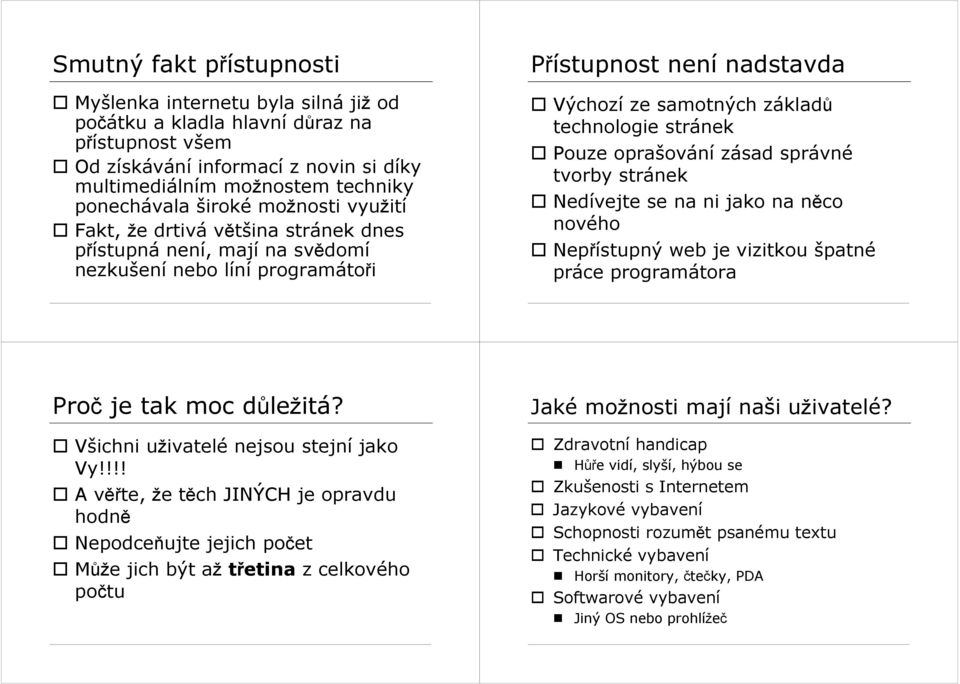 oprašování zásad správné tvorby stránek Nedívejte se na ni jako na nco nového Nepístupný web je vizitkou špatné práce programátora Pro je tak moc dležitá? Všichni uživatelé nejsou stejní jako Vy!