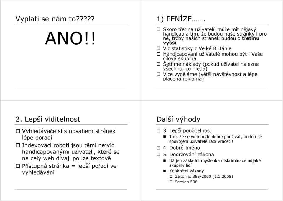 cílová skupina Šetíme náklady (pokud uživatel nalezne všechno, co hledá) Více vydláme (vtší návštvnost a lépe placená reklama) 2.