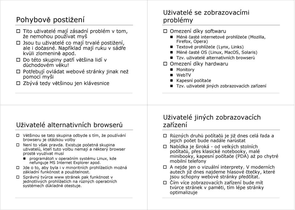 Potebují ovládat webové stránky jinak než pomocí myši Zbývá tedy vtšinou jen klávesnice Uživatelé se zobrazovacími problémy Omezení díky softwaru Mén asté internetové prohlížee (Mozilla, Firefox,