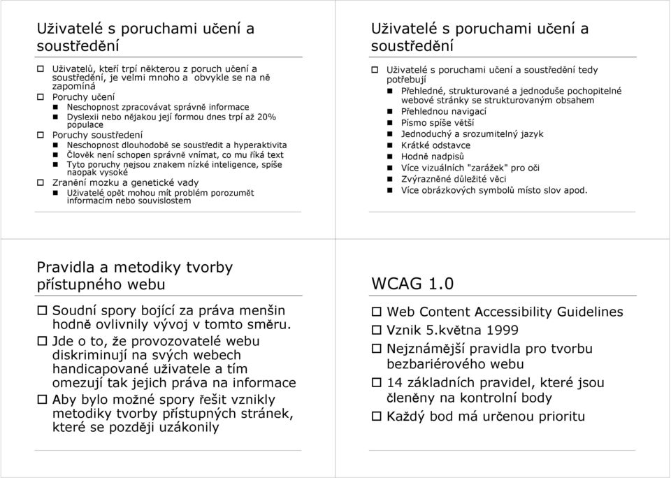 íká text Tyto poruchy nejsou znakem nízké inteligence, spíše naopak vysoké Zranní mozku a genetické vady Uživatelé opt mohou mít problém porozumt informacím nebo souvislostem Uživatelé s poruchami