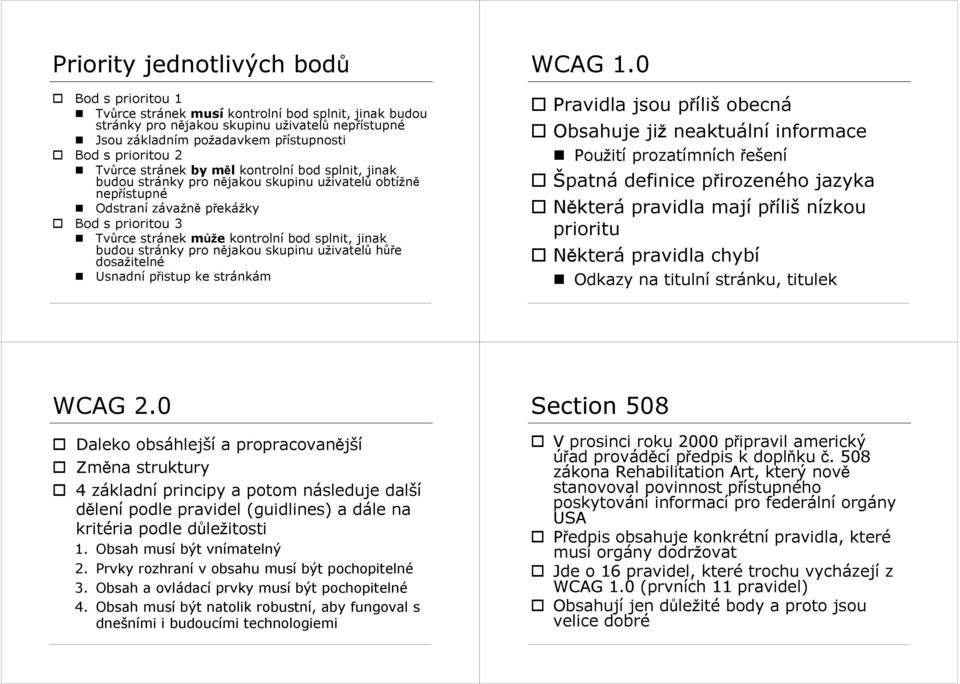 budou stránky pro njakou skupinu uživatel he dosažitelné Usnadní pistup ke stránkám WCAG 1.