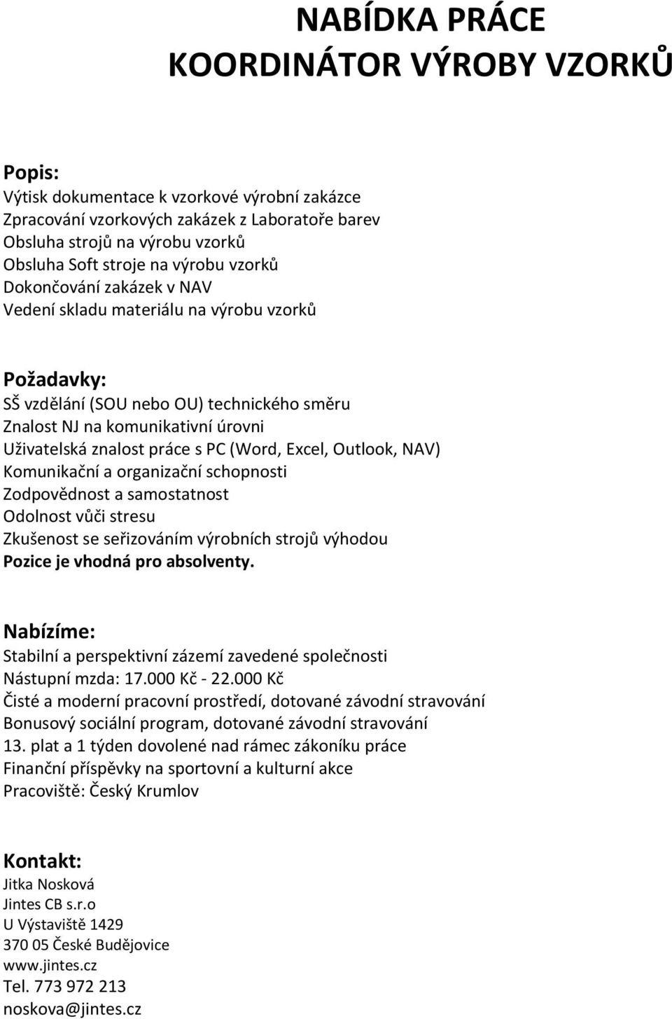 směru Znalost NJ na komunikativní úrovni Uživatelská znalost práce s PC (Word, Excel, Outlook, NAV) Komunikační a organizační schopnosti Zodpovědnost