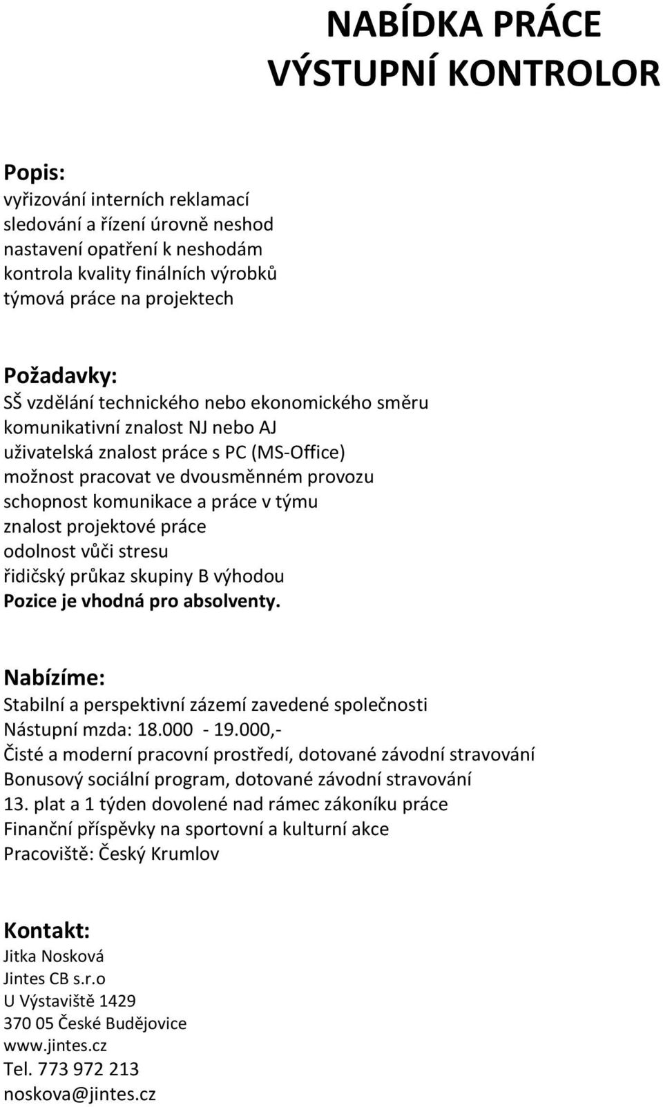 uživatelská znalost práce s PC (MS-Office) možnost pracovat ve dvousměnném provozu schopnost komunikace a práce v týmu znalost