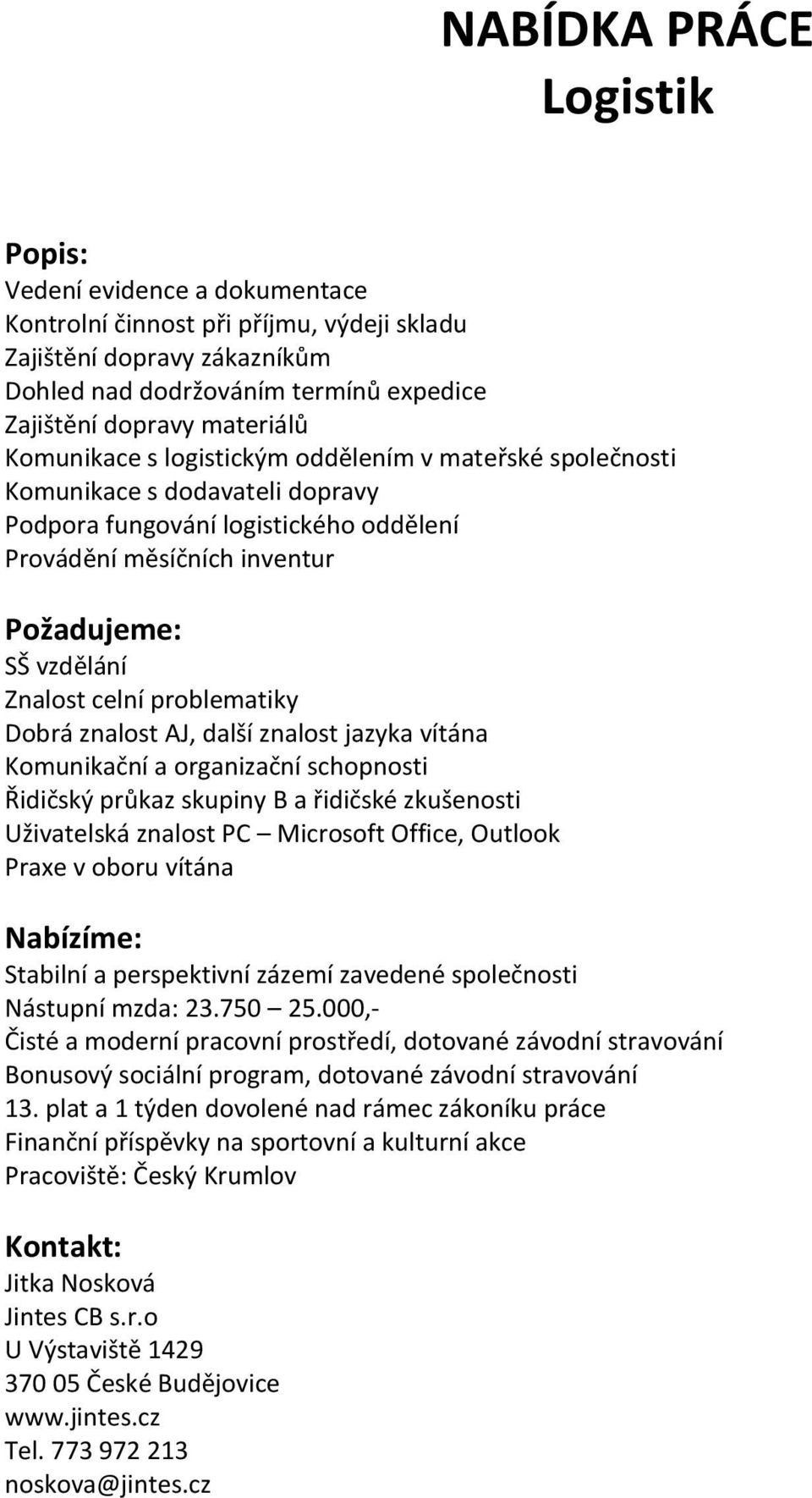 oddělení Provádění měsíčních inventur Požadujeme: SŠ vzdělání Znalost celní problematiky Dobrá znalost AJ, další znalost jazyka vítána Komunikační a