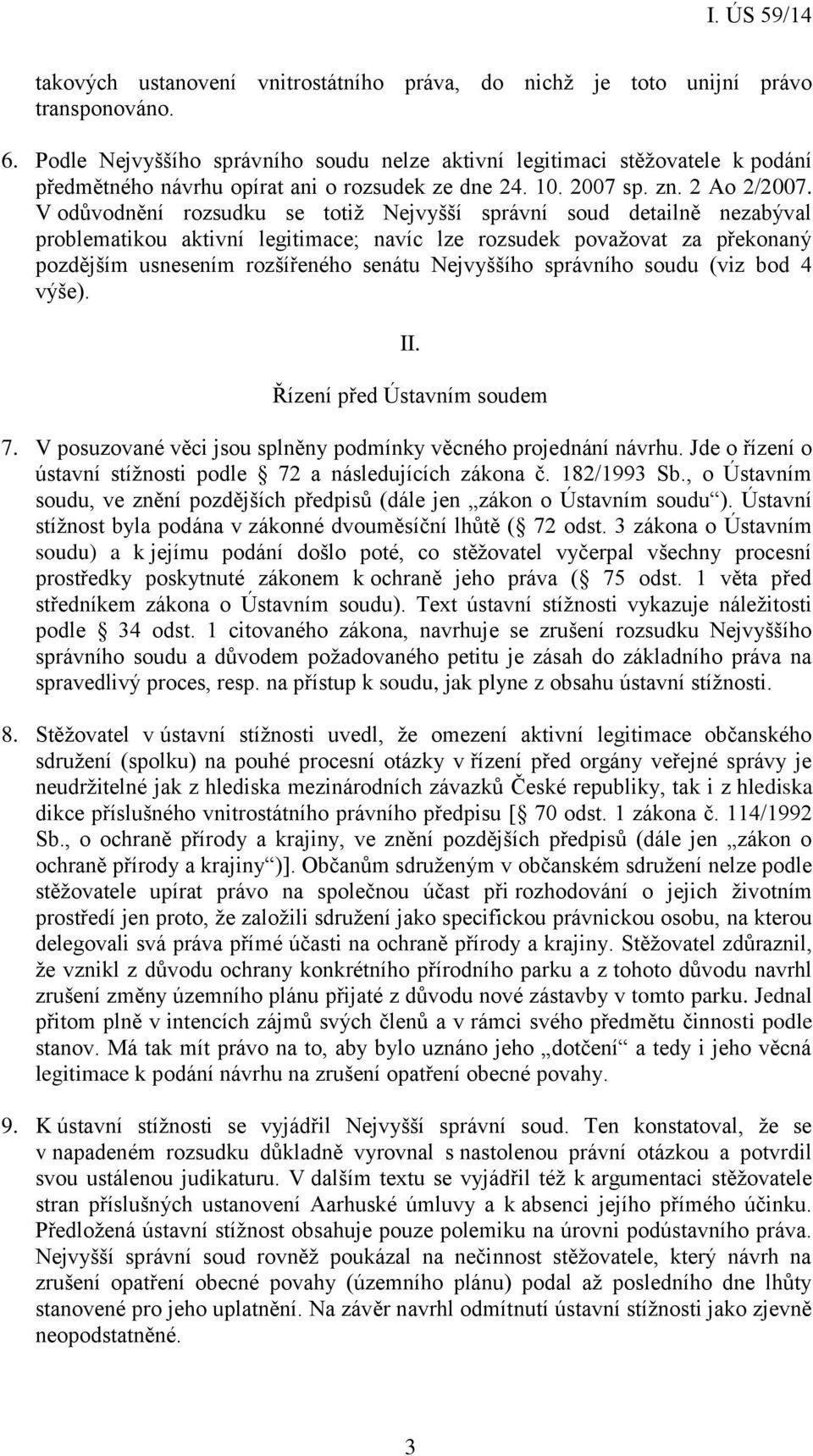 V odůvodnění rozsudku se totiž Nejvyšší správní soud detailně nezabýval problematikou aktivní legitimace; navíc lze rozsudek považovat za překonaný pozdějším usnesením rozšířeného senátu Nejvyššího