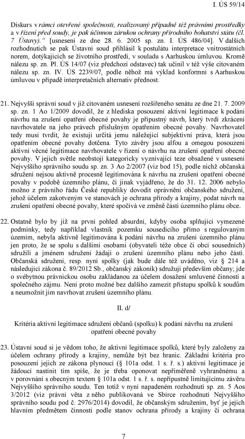 Kromě nálezu sp. zn. Pl. ÚS 14/07 (viz předchozí odstavec) tak učinil v též výše citovaném nálezu sp. zn. IV.