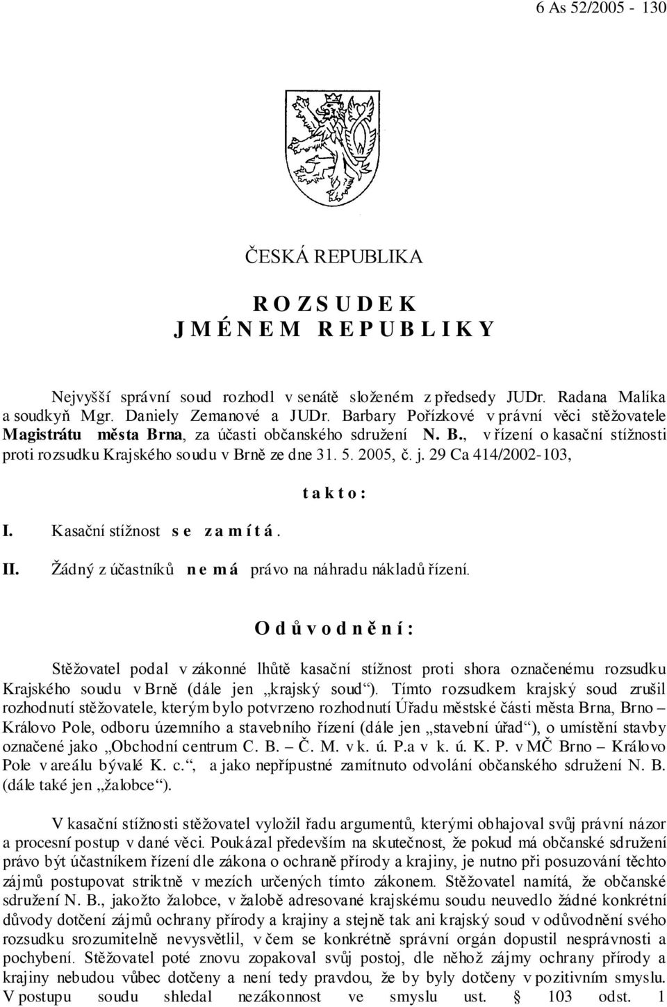 29 Ca 414/2002-103, I. Kasační stížnost s e z a m í t á. t a k t o : II. Žádný z účastníků n e m á právo na náhradu nákladů řízení.