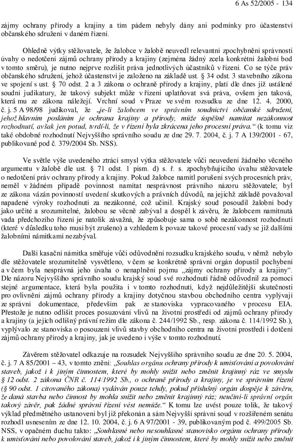 je nutno nejprve rozlišit práva jednotlivých účastníků v řízení. Co se týče práv občanského sdružení, jehož účastenství je založeno na základě ust. 34 odst. 3 stavebního zákona ve spojení s ust.