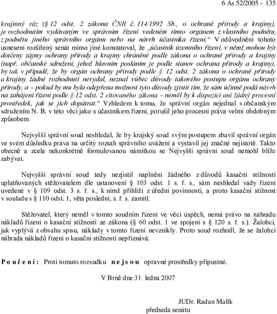 V odůvodnění tohoto usnesení rozšířený senát mimo jiné konstatoval, že účastník územního řízení, v němž mohou být dotčeny zájmy ochrany přírody a krajiny chráněné podle zákona o ochraně přírody a