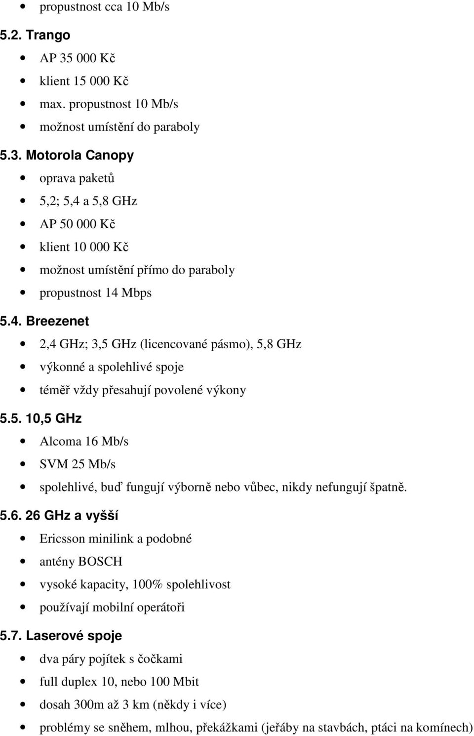 5.6. 26 GHz a vyšší Ericsson minilink a podobné antény BOSCH vysoké kapacity, 100% spolehlivost používají mobilní operátoři 5.7.