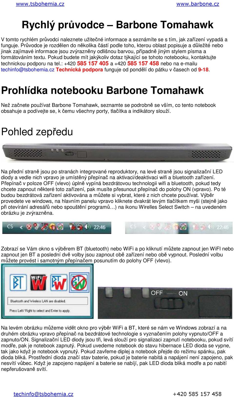 Pokud budete mít jakýkoliv dotaz týkající se tohoto notebooku, kontaktujte technickou podporu na tel.: +420 585 157 405 a +420 585 157 458 nebo na e-mailu techinfo@tsbohemia.