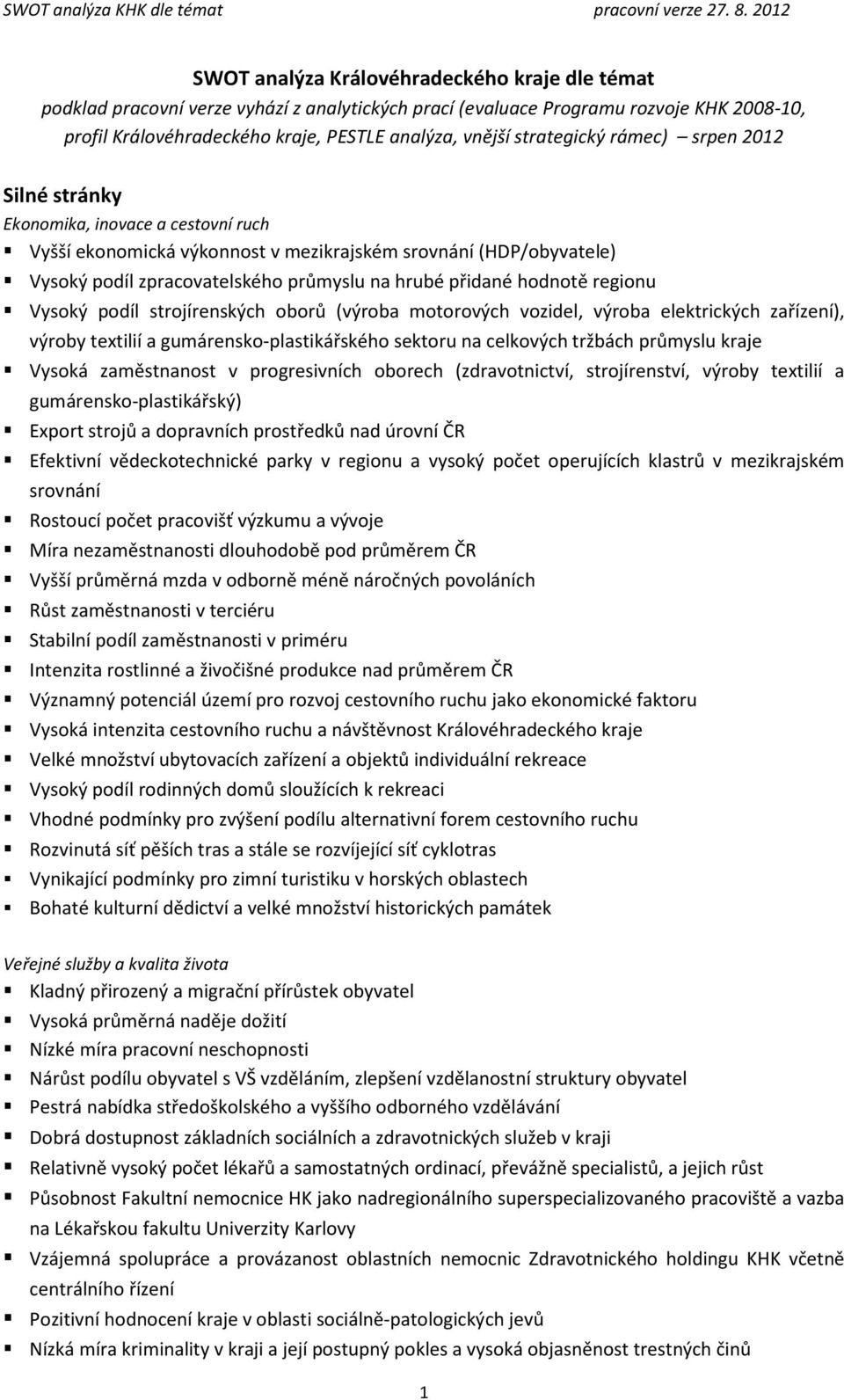 přidané hodnotě regionu Vysoký podíl strojírenských oborů (výroba motorových vozidel, výroba elektrických zařízení), výroby textilií a gumárensko-plastikářského sektoru na celkových tržbách průmyslu