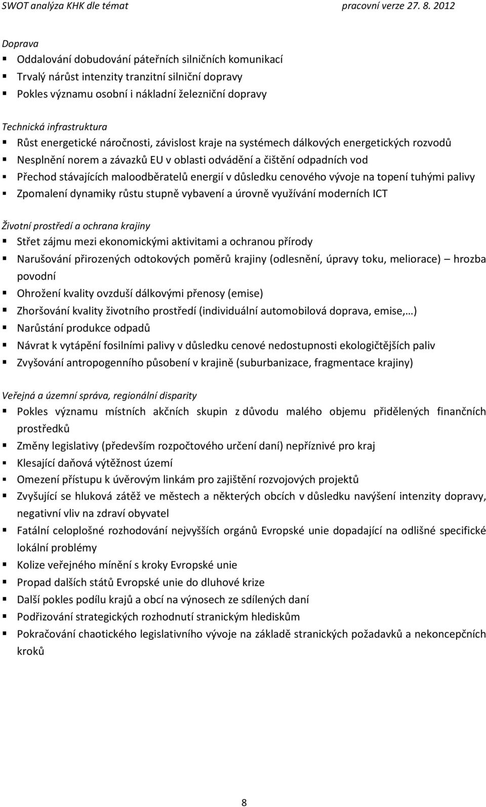 v důsledku cenového vývoje na topení tuhými palivy Zpomalení dynamiky růstu stupně vybavení a úrovně využívání moderních ICT Životní prostředí a ochrana krajiny Střet zájmu mezi ekonomickými