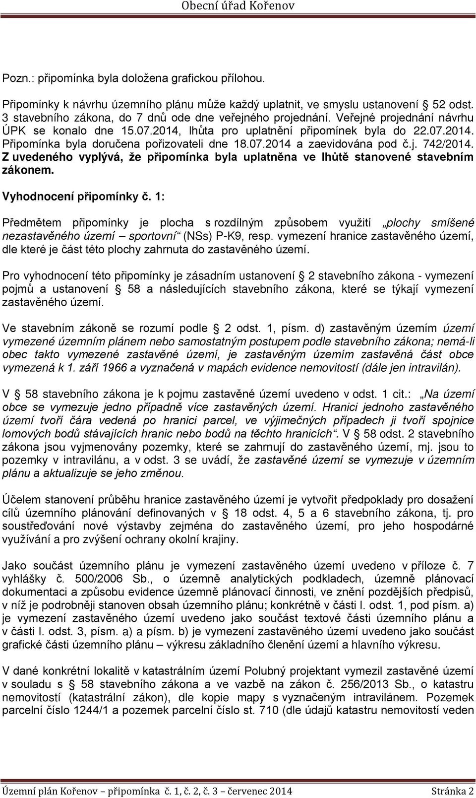 Z uvedeného vyplývá, že připomínka byla uplatněna ve lhůtě stanovené stavebním zákonem. Vyhodnocení připomínky č.