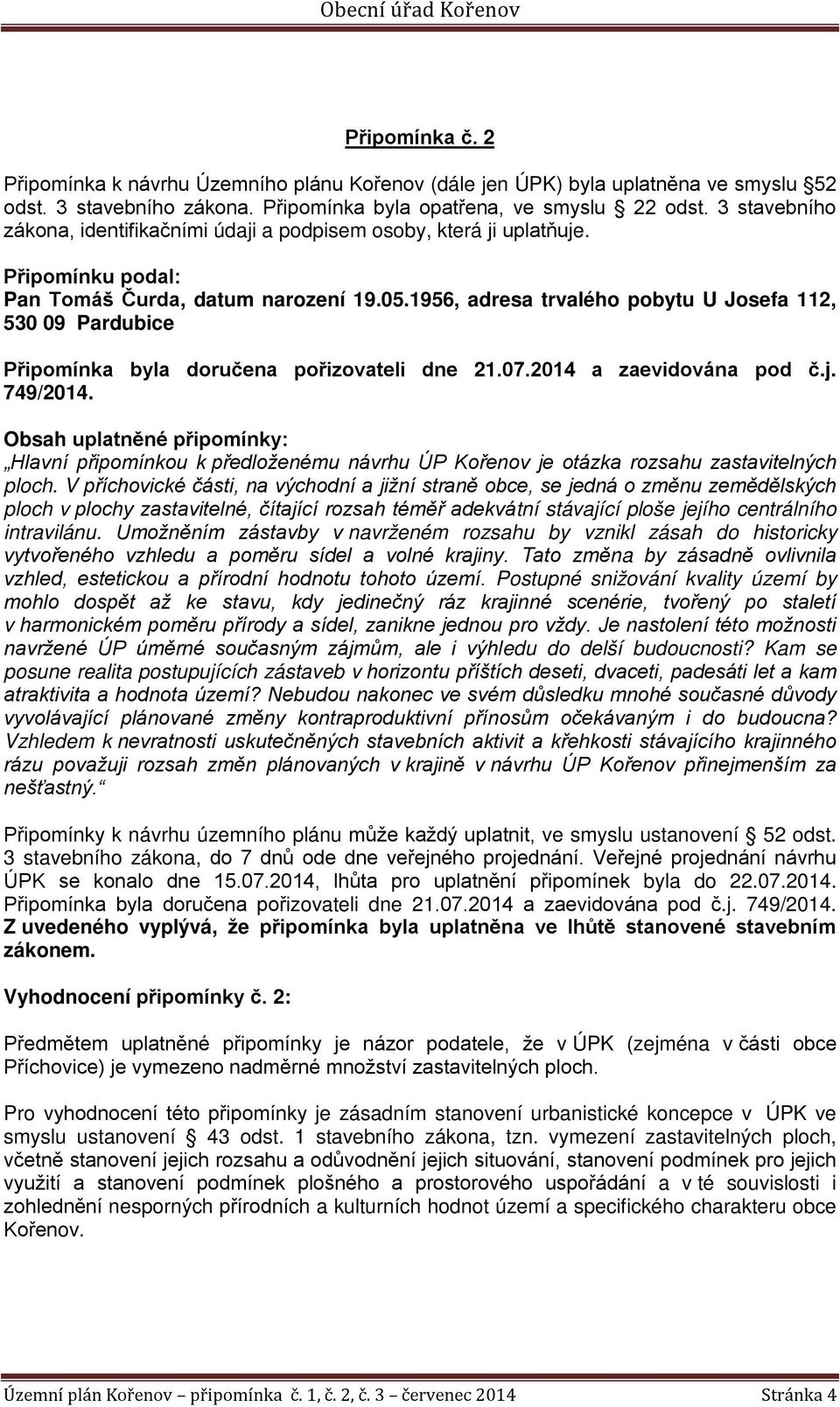 1956, adresa trvalého pobytu U Josefa 112, 530 09 Pardubice Připomínka byla doručena pořizovateli dne 21.07.2014 a zaevidována pod č.j. 749/2014.