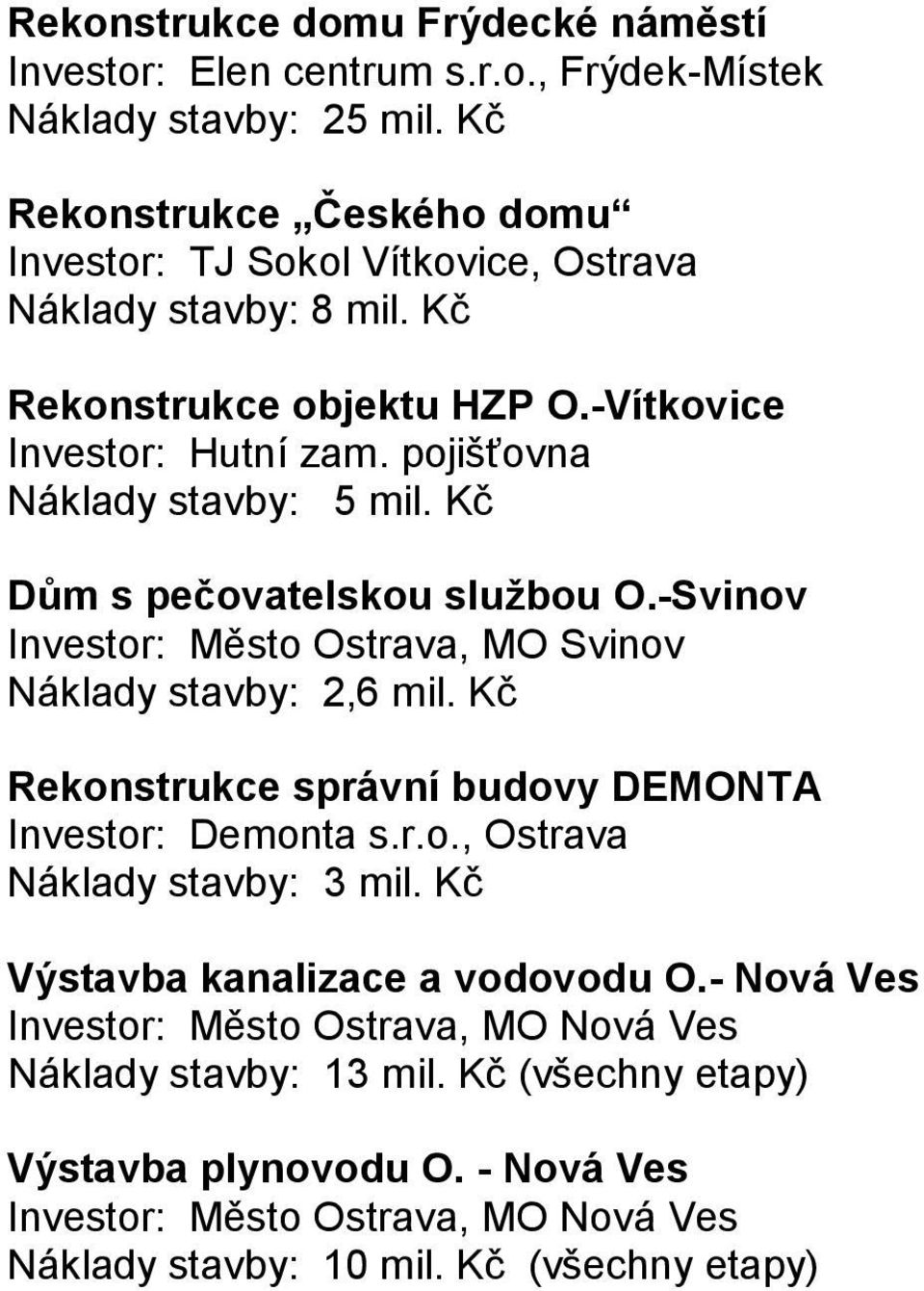 -Svinov Investor: Město Ostrava, MO Svinov Náklady stavby: 2,6 mil. Kč Rekonstrukce správní budovy DEMONTA Investor: Demonta s.r.o., Ostrava Náklady stavby: 3 mil.