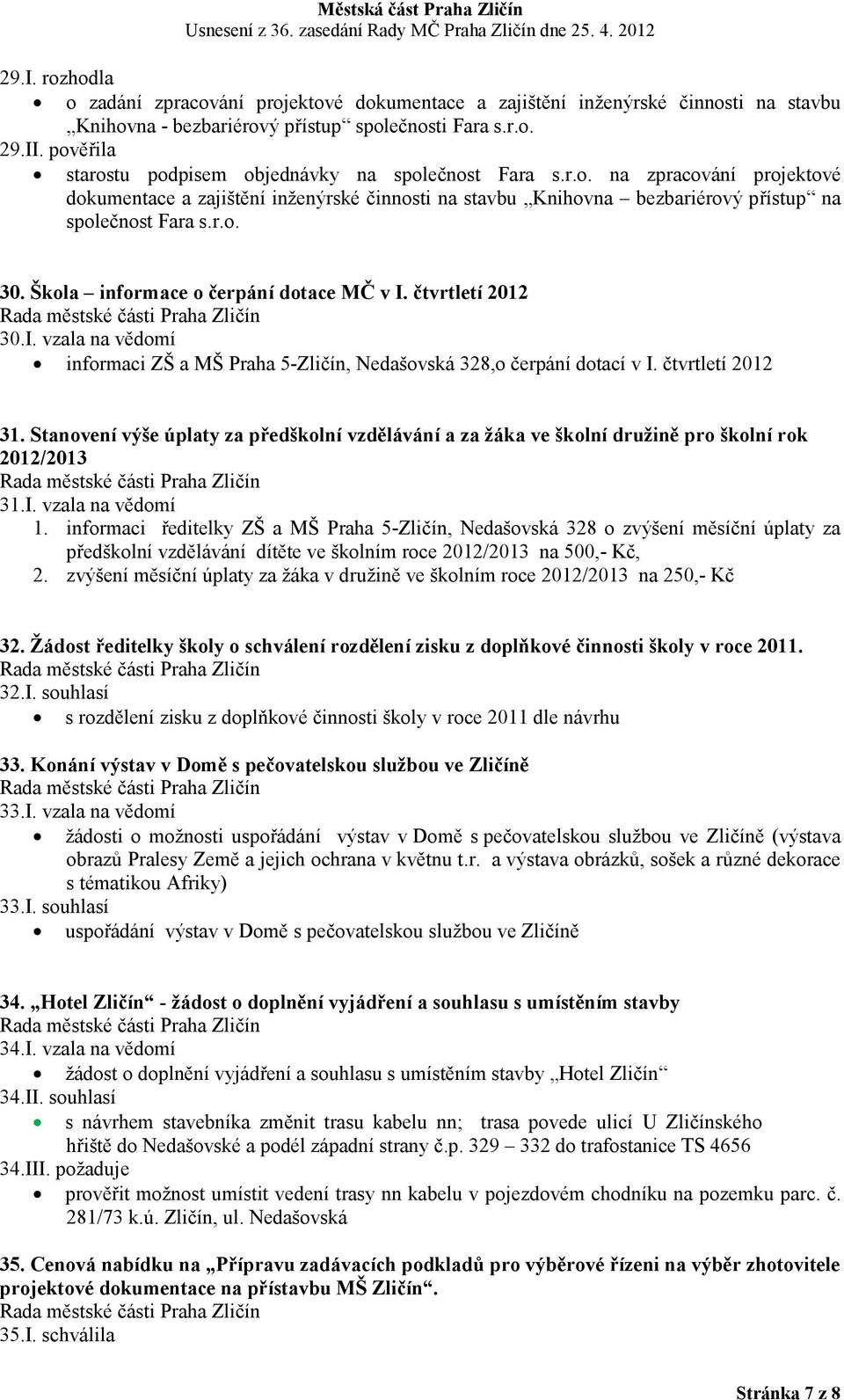 Škola informace o čerpání dotace MČ v I. čtvrtletí 2012 30.I. vzala na vědomí informaci ZŠ a MŠ Praha 5-Zličín, Nedašovská 328,o čerpání dotací v I. čtvrtletí 2012 31.