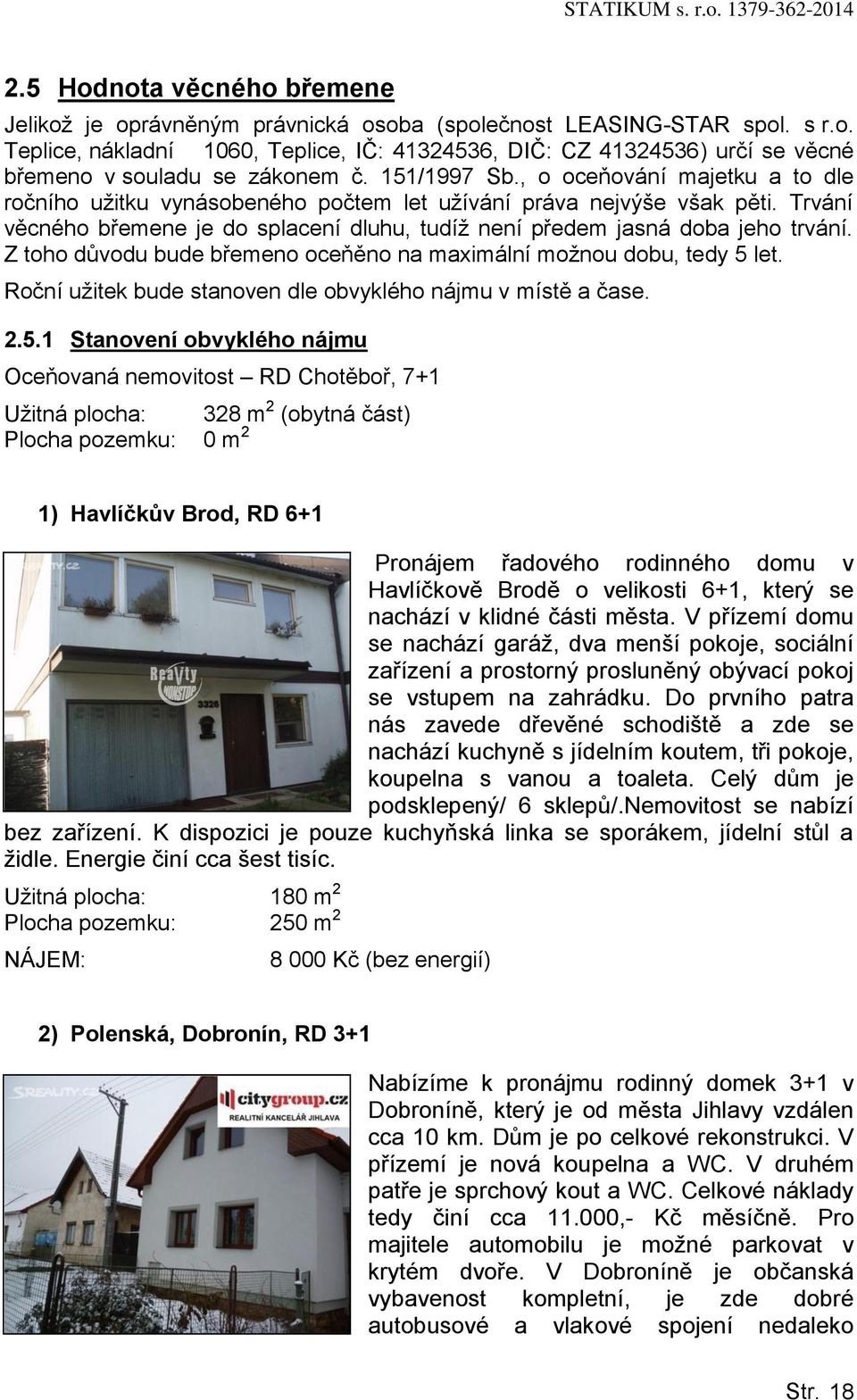 , ceňvání majetku a t dle rčníh užitku vynásbenéh pčtem let užívání práva nejvýše však pěti. Trvání věcnéh břemene je d splacení dluhu, tudíž není předem jasná dba jeh trvání.