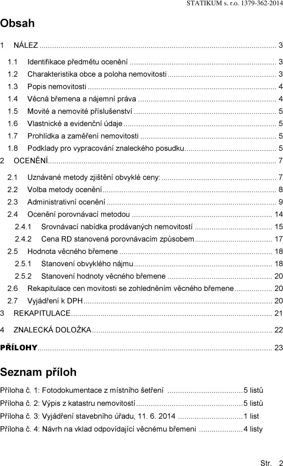 .. 8 2.3 Administrativní cenění... 9 2.4 Ocenění prvnávací metdu... 14 2.4.1 Srvnávací nabídka prdávaných nemvitstí... 15 2.4.2 Cena RD stanvená prvnávacím způsbem... 17 2.5 Hdnta věcnéh břemene.