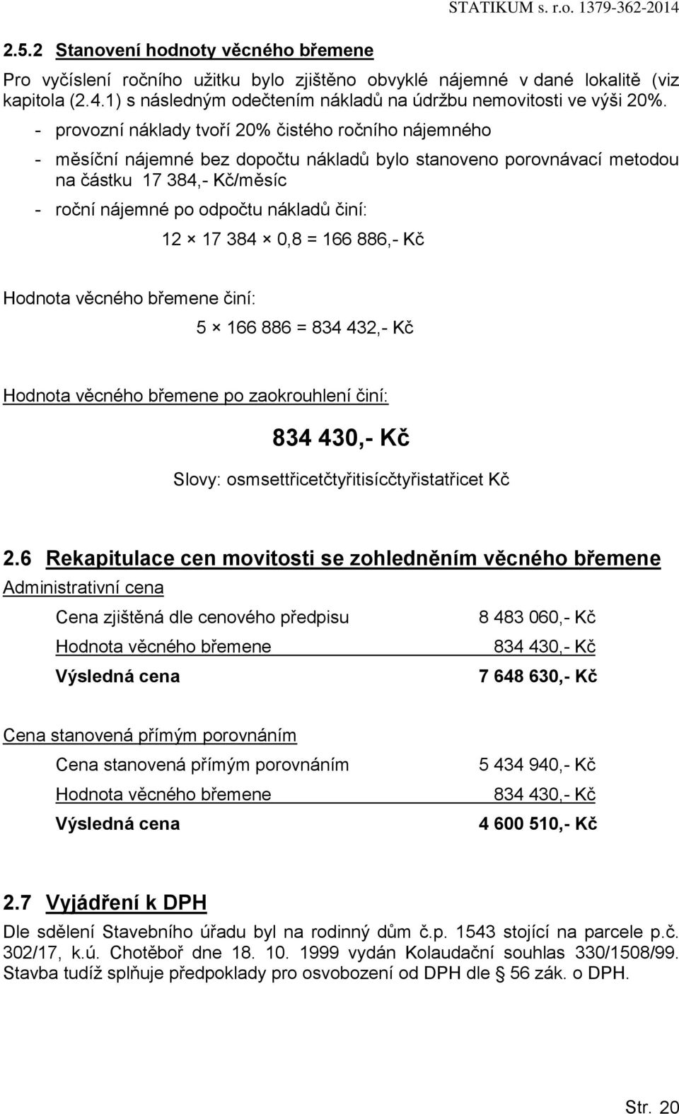 886,- Kč Hdnta věcnéh břemene činí: 5 166 886 = 834 432,- Kč Hdnta věcnéh břemene p zakruhlení činí: 834 430,- Kč Slvy: smsettřicetčtyřitisícčtyřistatřicet Kč 2.