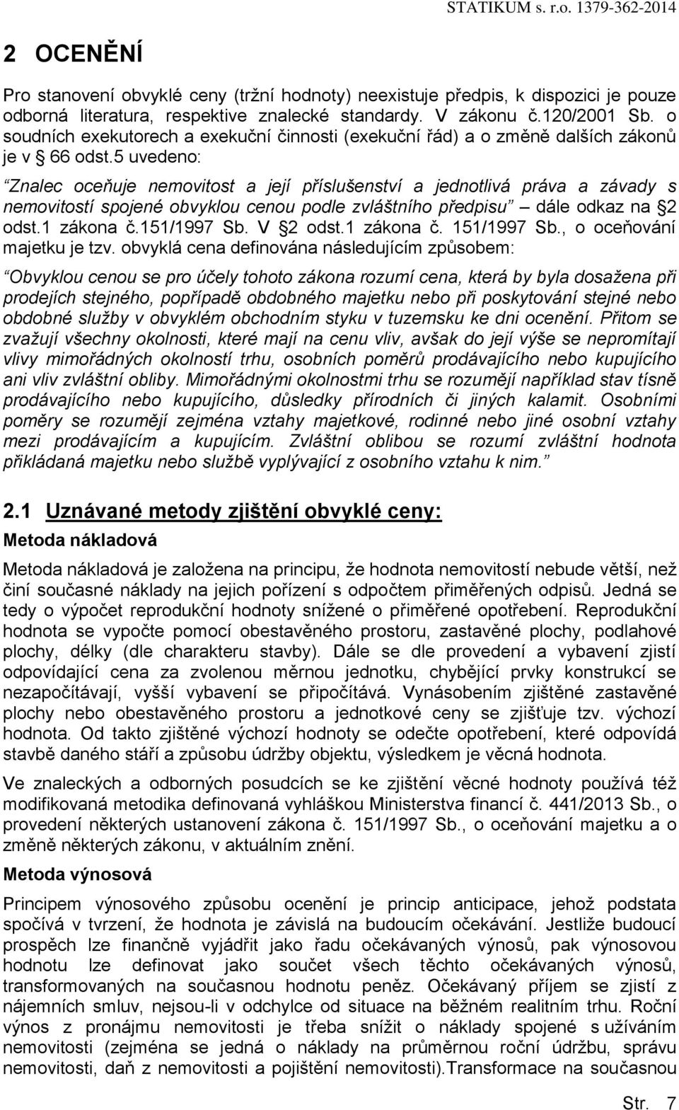 5 uveden: Znalec ceňuje nemvitst a její příslušenství a jedntlivá práva a závady s nemvitstí spjené bvyklu cenu pdle zvláštníh předpisu dále dkaz na 2 dst.1 zákna č.151/1997 Sb. V 2 dst.1 zákna č. 151/1997 Sb.