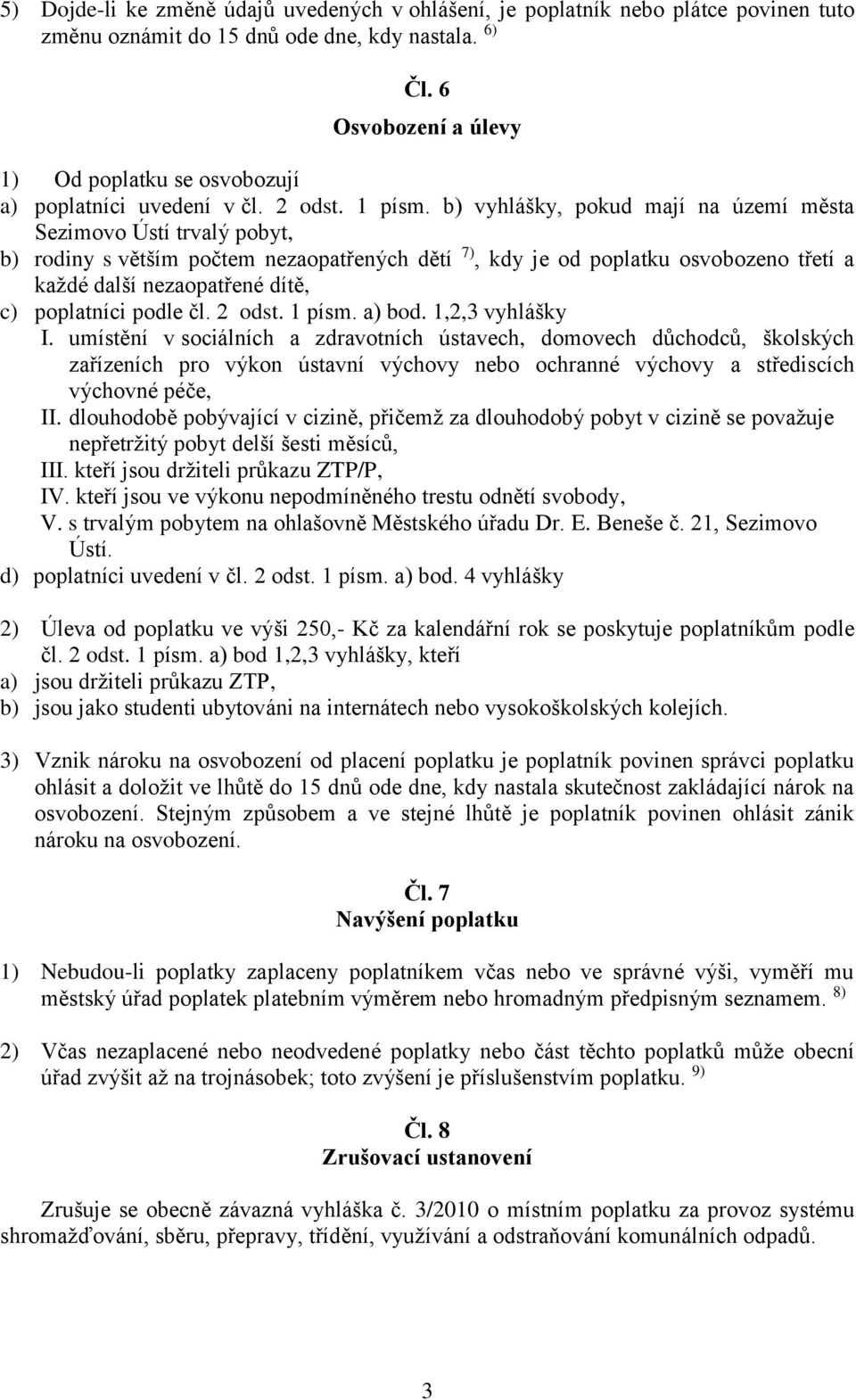 b) vyhlášky, pokud mají na území města Sezimovo Ústí trvalý pobyt, b) rodiny s větším počtem nezaopatřených dětí 7), kdy je od poplatku osvobozeno třetí a každé další nezaopatřené dítě, c) poplatníci