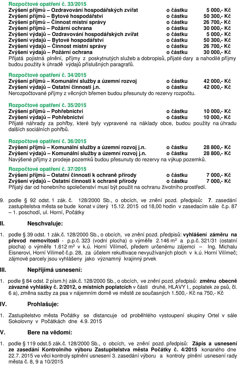 příjmů Požární ochrana o částku 30 000,- Kč Zvýšení výdajů Ozdravování hospodářských zvířat o částku 5 000,- Kč Zvýšení výdajů Bytové hospodářství o částku 50 300,- Kč Zvýšení výdajů Činnost místní