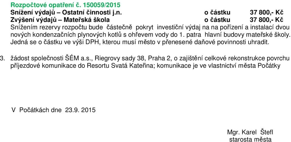 žení výdajů Ostatní činnosti j.n. o částku 37 800,- Kč Zvýšení výdajů Mateřská škola o částku 37 800,- Kč Snížením rezervy rozpočtu bude částečně pokryt investiční