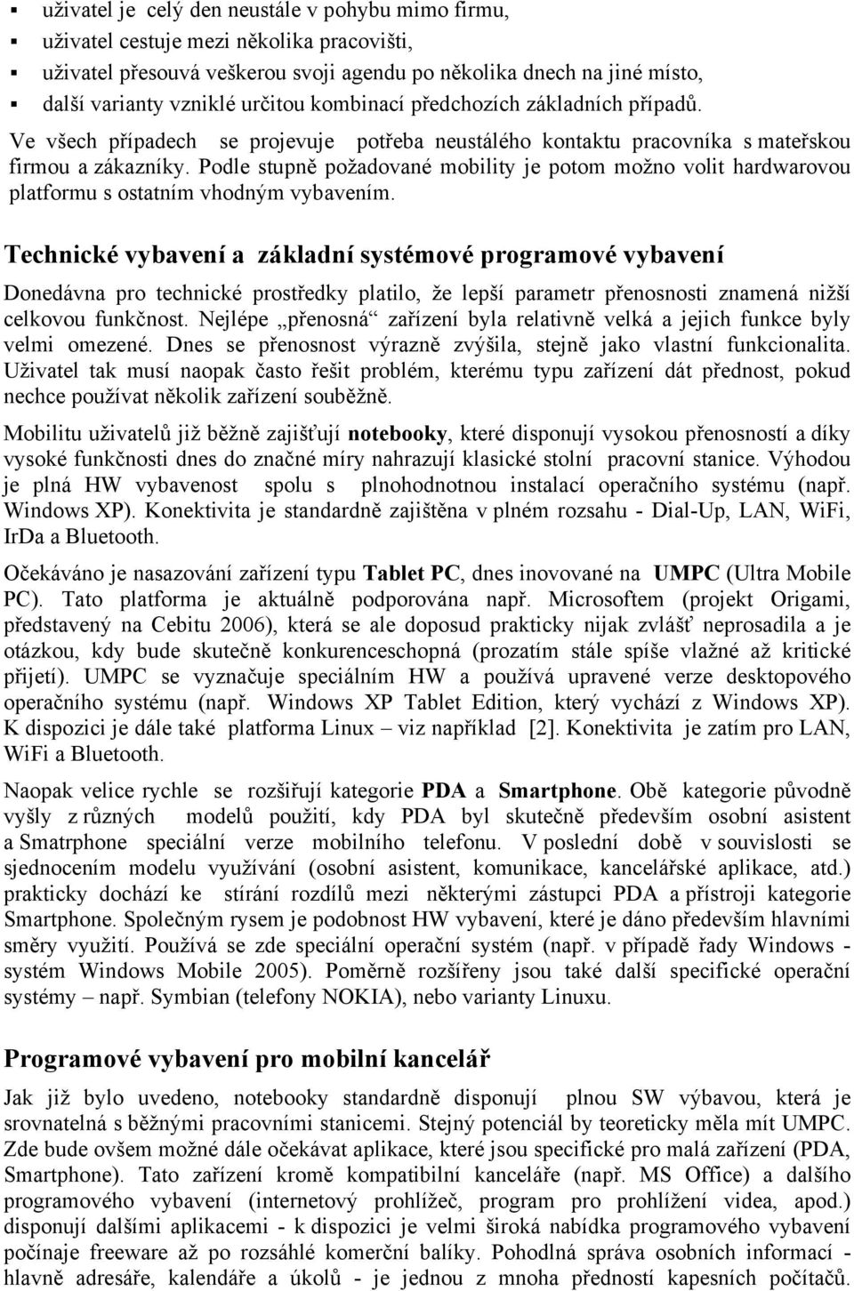 Podle stupně požadované mobility je potom možno volit hardwarovou platformu s ostatním vhodným vybavením.