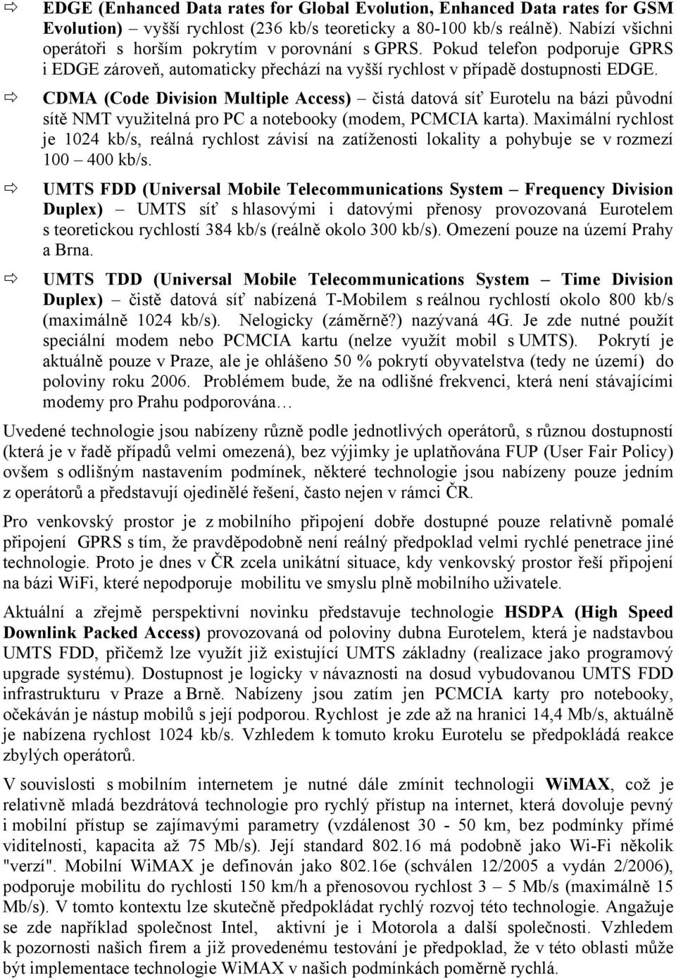 CDMA (Code Division Multiple Access) čistá datová síť Eurotelu na bázi původní sítě NMT využitelná pro PC a notebooky (modem, PCMCIA karta).