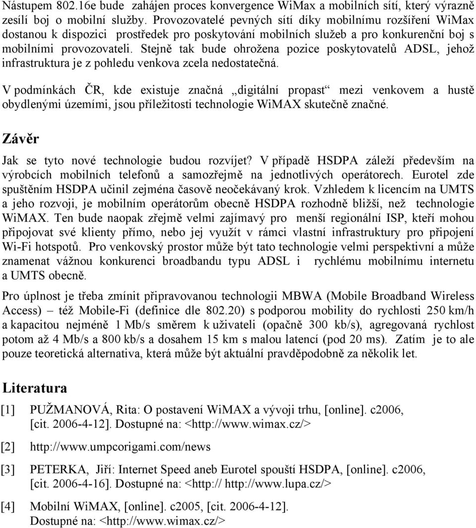 Stejně tak bude ohrožena pozice poskytovatelů ADSL, jehož infrastruktura je z pohledu venkova zcela nedostatečná.